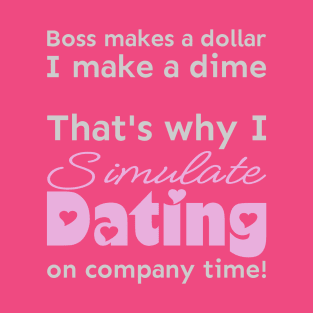 I simulate dating on company time T-Shirt