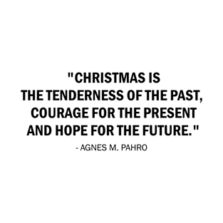 Christmas is the tenderness of the past, courage for the present, and hope for the future. T-Shirt