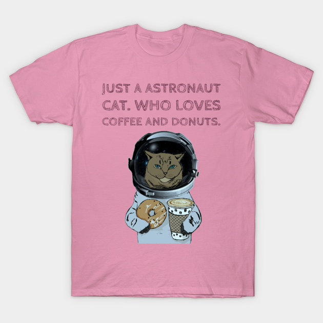 Discover Just A Astronaut Cat. Who Loves Coffee And Donuts. - Astronaut Cat In Space - T-Shirt