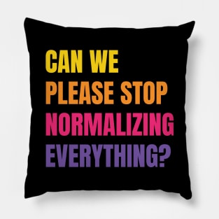 Can We Please Stop Normalizing Everything? (Colored Text) Pillow