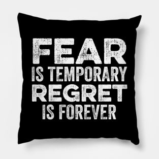 Fear Is Temporary Regret Is Forever Pillow