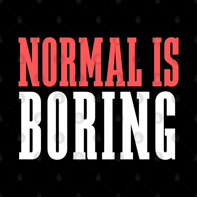 Normal Is Boring by Elysian Alcove