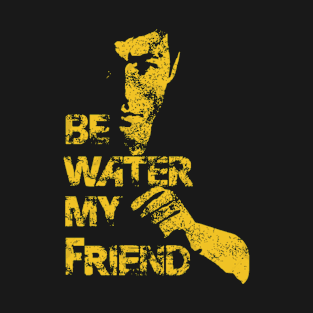 Be water my friend T-Shirt