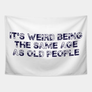 It's Weird Being The Same Age As Old People Retro Sarcastic Tapestry