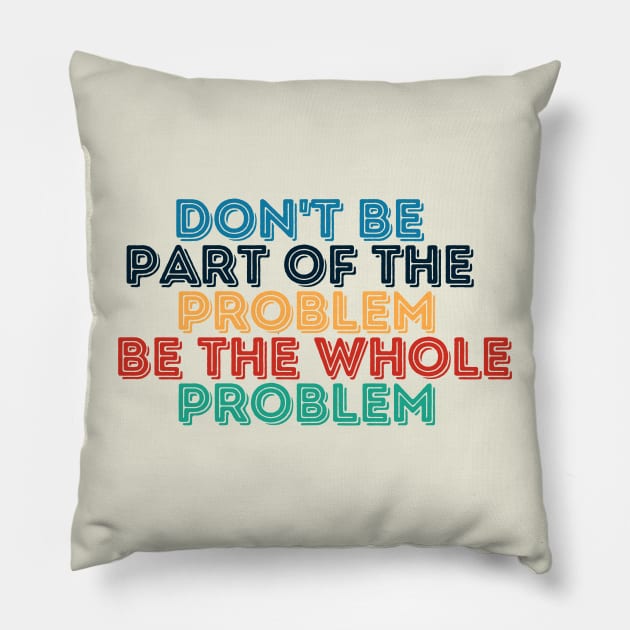 Sarcastic Don't Be Part of the Problem Be the Whole Problem Pillow by Kittoable