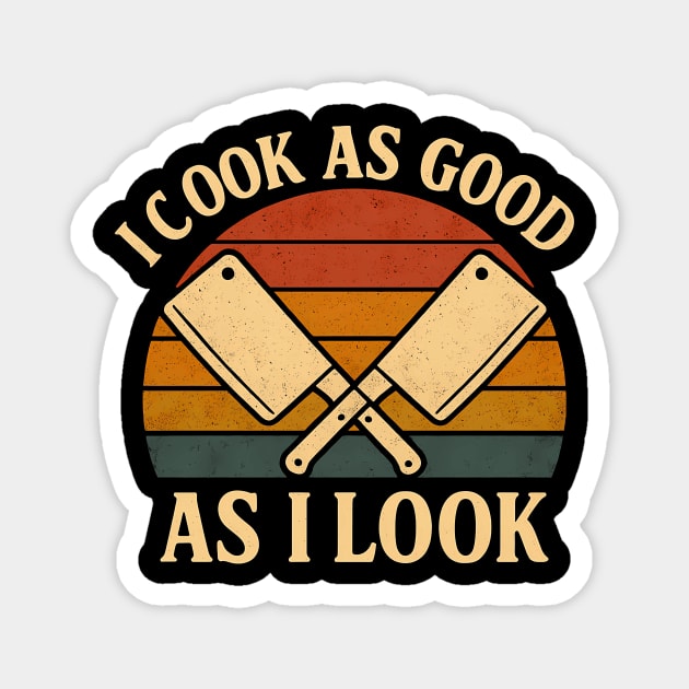 I cook as good as I look Magnet by SKIBITEES 