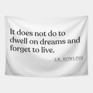 J.K. Rowling - It does not do to dwell on dreams and forget to live. Tapestry