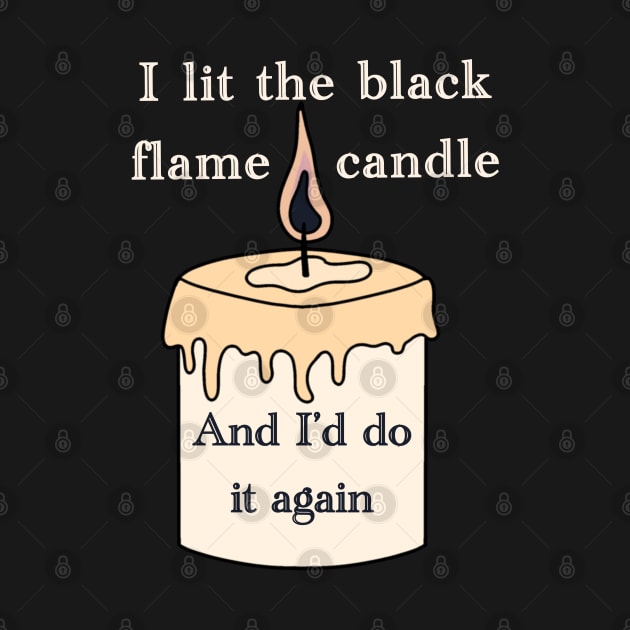I lit the black flame candle and I&amp;amp;#39;d do it again by JuneNostalgia