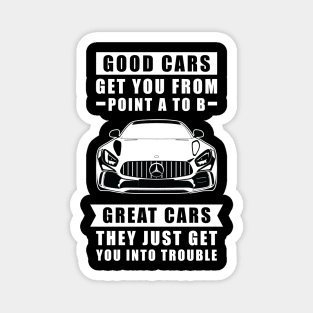 The Good Cars Get You From Point A To B, Great Cars - They Just Get You Into Trouble - Funny Car Quote Magnet