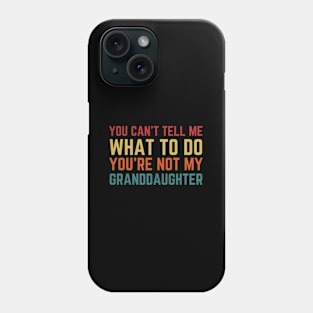 You Cant Tell Me W To Do You'Re Not My Granddaughter Phone Case