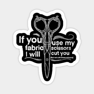 If you use my fabric scissors I will cut you! Magnet