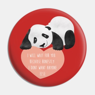 Panda Loving Heart - I will wait for you because honestly I dont want anyone else - Happy Valentines Day Pin