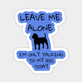 Leave Me Alone - Dog Magnet