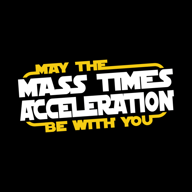 May the Mass Times Acceleration Be With You by Printadorable