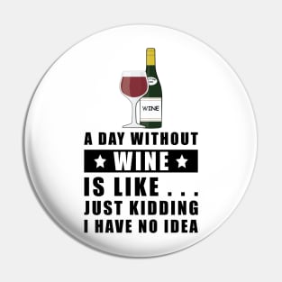 A day without Wine is like.. just kidding I have no idea Pin