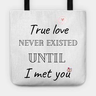 True love never existed until I met you Tote