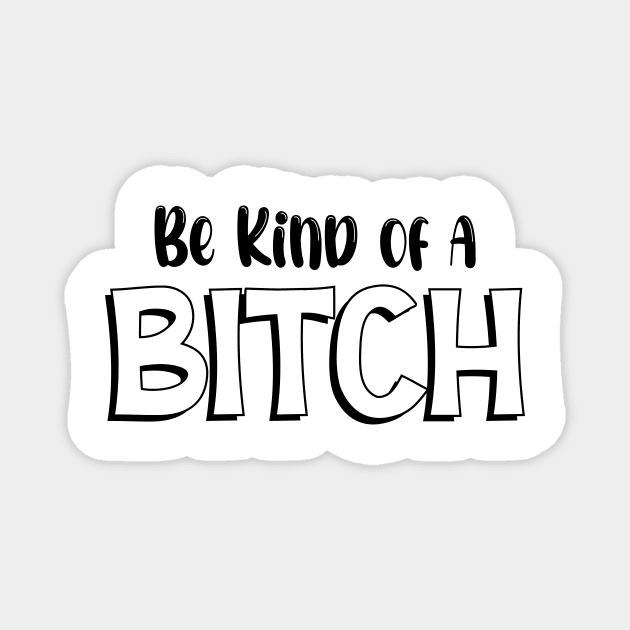 Be Kind Of A Bitch Funny Quote Gift Magnet by printalpha-art