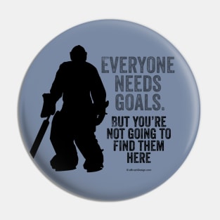 Everyone Needs Goals (Hockey Goalie) Pin