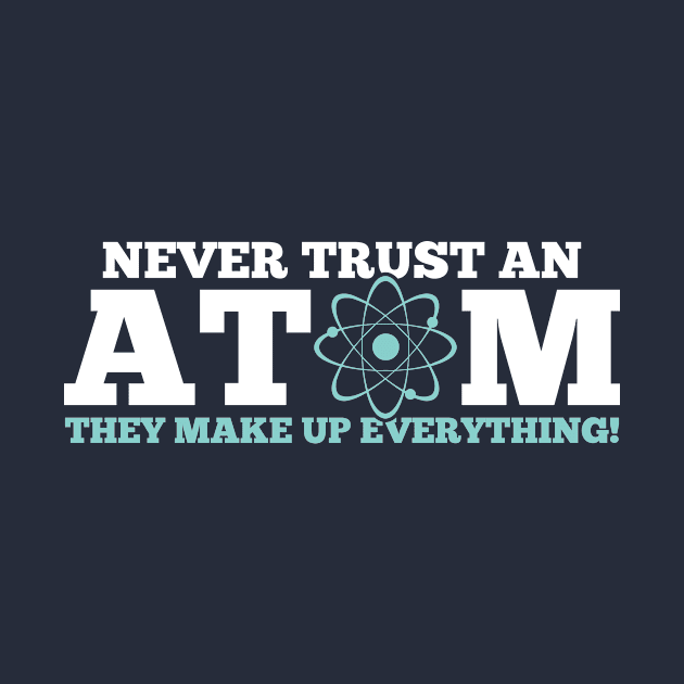 Never Trust an Atom They Make Up Everything by mauno31