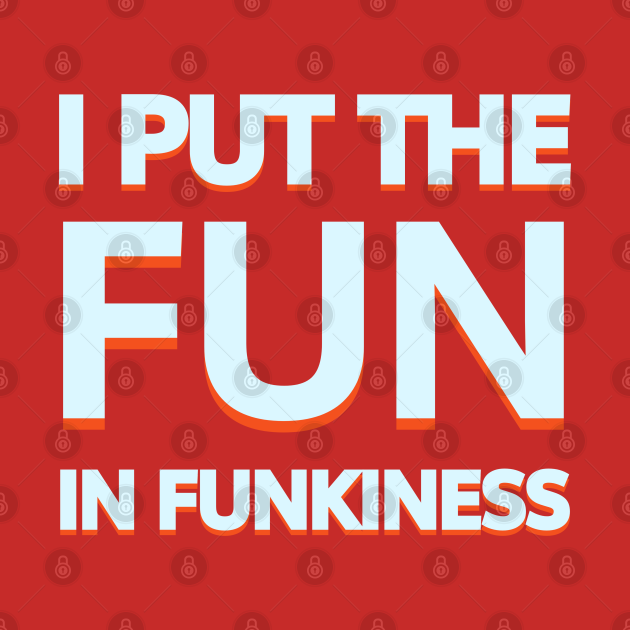 Discover I Put the Fun into Funkiness - Be Who You Are - T-Shirt