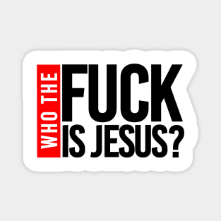 WHO THE FUCK IS JESUS Magnet