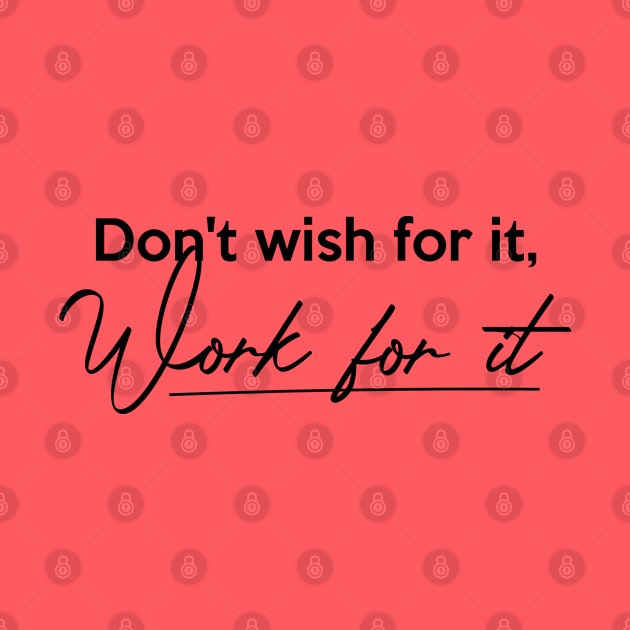 Don't wish for it, Work for it by Inspire Creativity