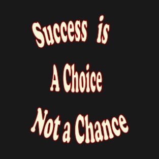 Success is a choice, not a chance T-Shirt