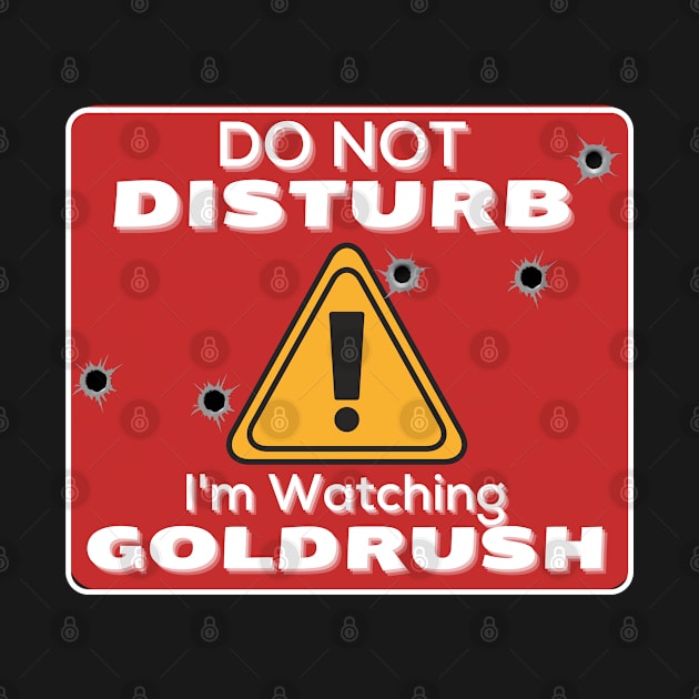 Do Not Disturb Im Watching Gold - Rush by JokenLove