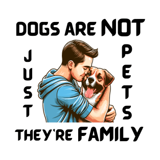 DOGS ARE NOT JUST PETS, THEY’RE FAMILY T-Shirt