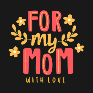 For My Mom Mother's Day T-Shirt