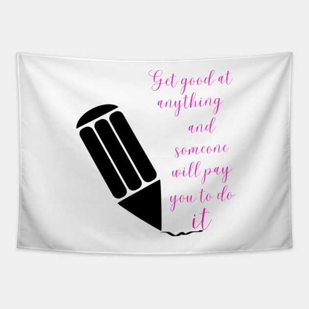 Get good at anything and someone will pay you to do it - Lifes Inspirational Quotes Tapestry by MikeMargolisArt