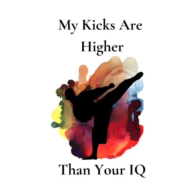 My Kicks Are Higher Than Your IQ by Ann's Design