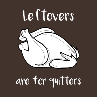 Leftovers are For Quitters T-Shirt