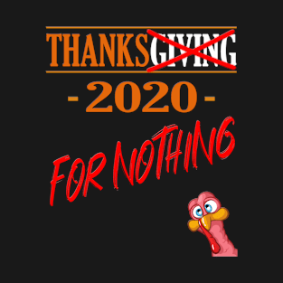 Thanksgiving 2020 For Nothing - Funny Thanksgiving T-Shirt