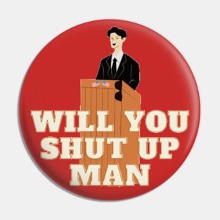 Will you shut up man Pin