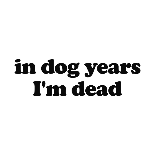 In Dog Years I'm Dead Shirt Dad shirt Funny Tik Tok Trend shirt  Dog Owner Gift Dog Lover shirt  Sarcastic Humor Depression Meme by ILOVEY2K