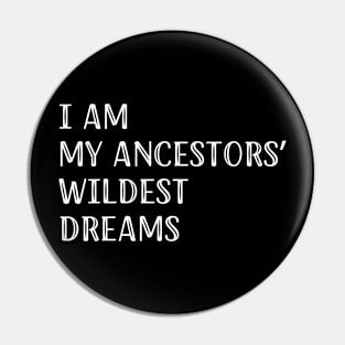 I Am My Ancestors Wildest Dreams Pin