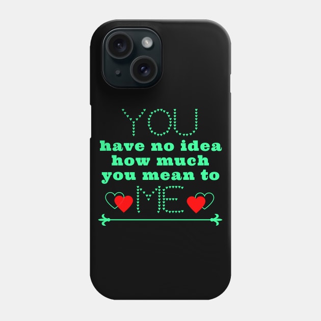 You have no idea how much you mean to me Phone Case by IndiPrintables