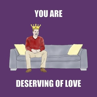 The Sofa King: You are Deserving of Love T-Shirt