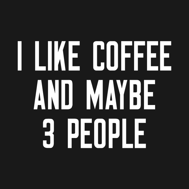 I Like Coffee And Maybe 3 People T-Shirt by cleverth