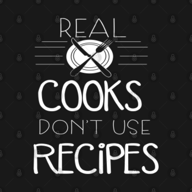 Real cooks don't use recipes - Cooking - T-Shirt | TeePublic