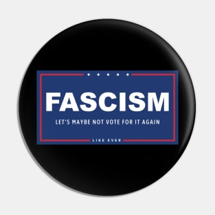 Fascism - Let's Maybe Not Vote For It Again Pin