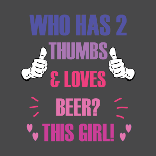 Who Has 2 Thumbs & Loves Beer? This Girl! T-Shirt