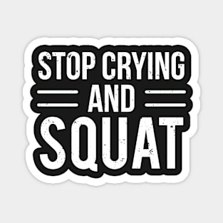 Stop Crying Squat Funny Gym Workout Quote T-Shirt Magnet