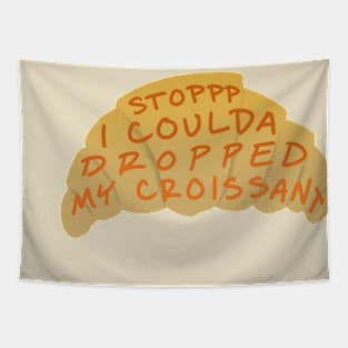 Stop I coulda dropped my croissant Tapestry