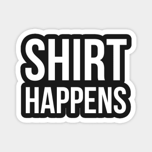 Shirt Happens - funny saying Magnet