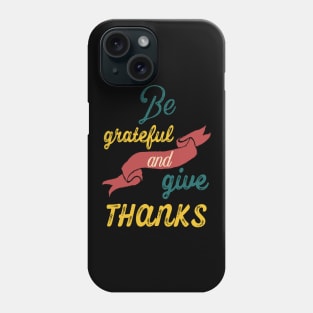 Be grateful and give thanks Phone Case