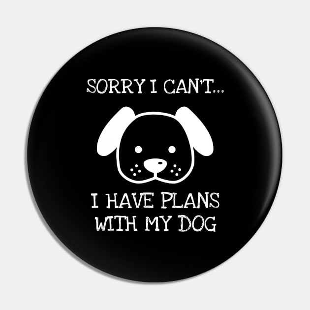 Sorry I can't I have plans with my dog Pin by Crazy Shirts