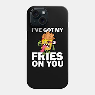 I have got my fries on you Phone Case