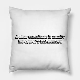 A clear conscience is usually the sign of a bad memory Pillow